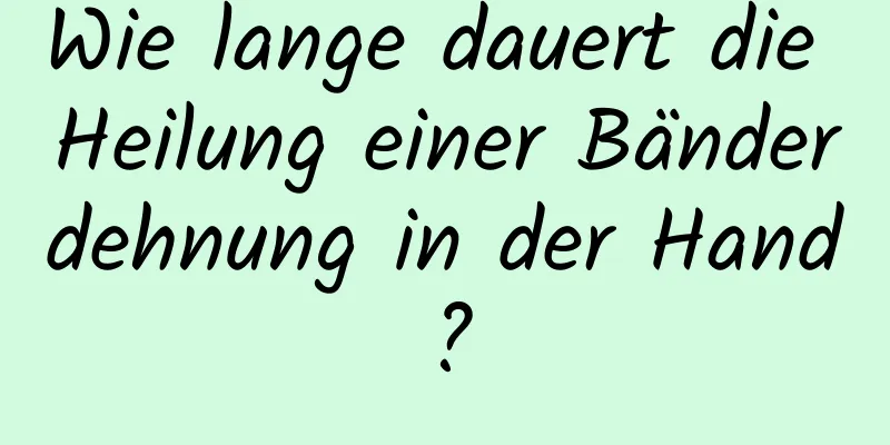 Wie lange dauert die Heilung einer Bänderdehnung in der Hand?