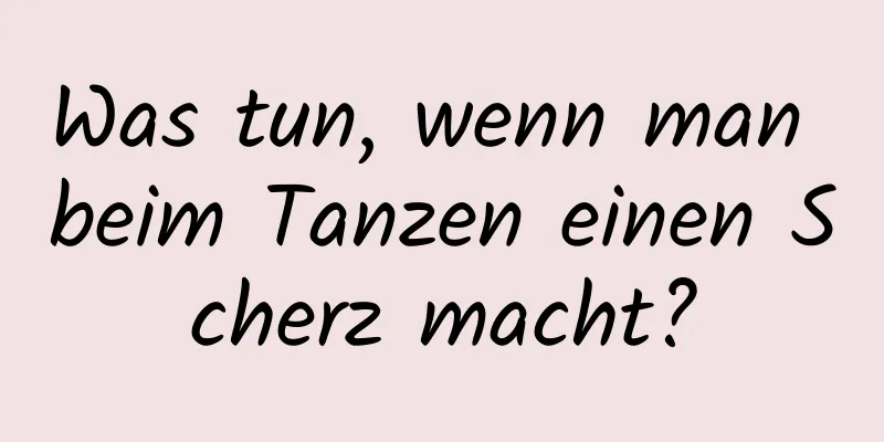 Was tun, wenn man beim Tanzen einen Scherz macht?