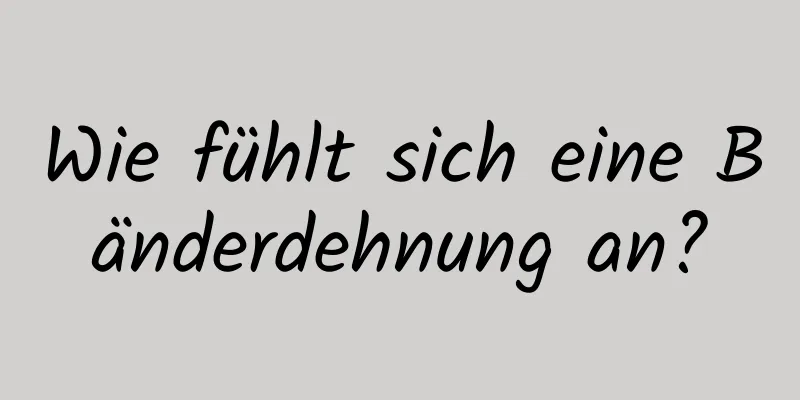 Wie fühlt sich eine Bänderdehnung an?