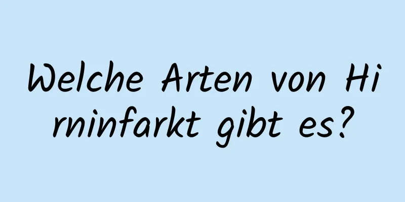 Welche Arten von Hirninfarkt gibt es?