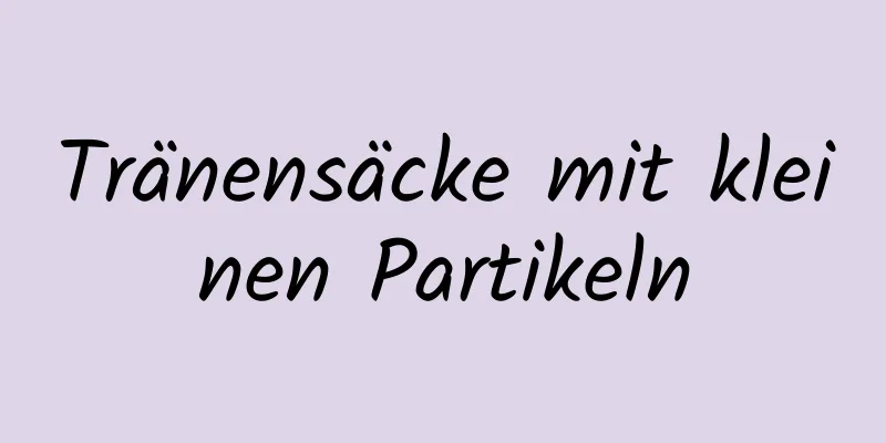 Tränensäcke mit kleinen Partikeln