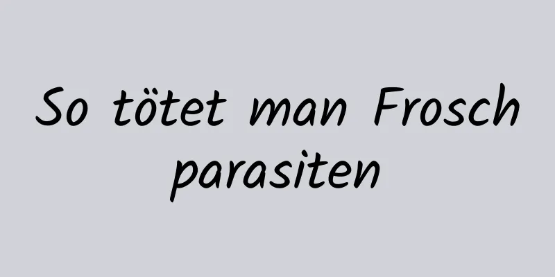 So tötet man Froschparasiten