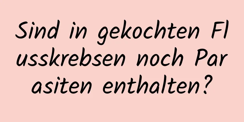 Sind in gekochten Flusskrebsen noch Parasiten enthalten?