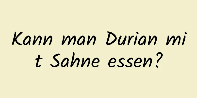Kann man Durian mit Sahne essen?