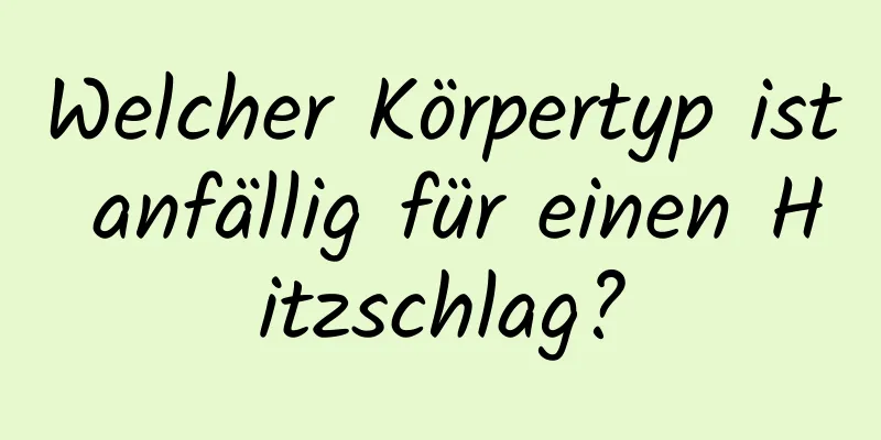 Welcher Körpertyp ist anfällig für einen Hitzschlag?