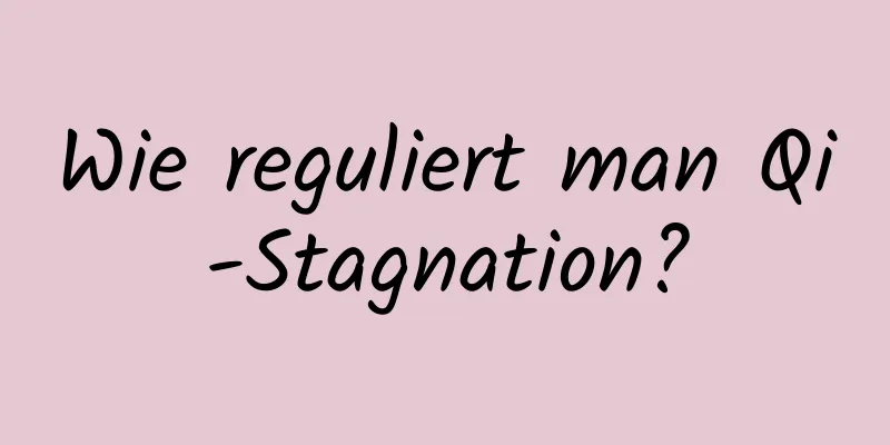 Wie reguliert man Qi-Stagnation?
