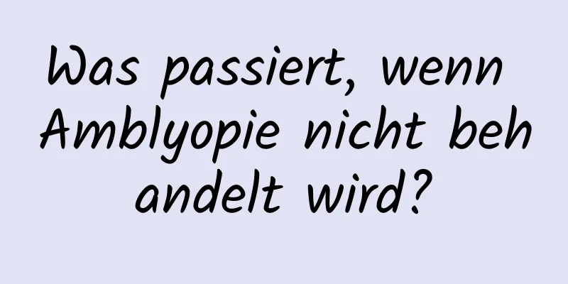Was passiert, wenn Amblyopie nicht behandelt wird?