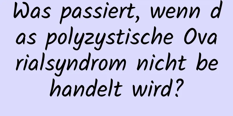 Was passiert, wenn das polyzystische Ovarialsyndrom nicht behandelt wird?