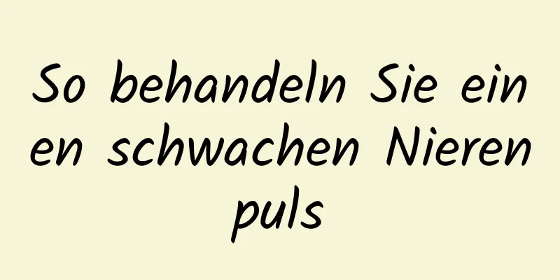 So behandeln Sie einen schwachen Nierenpuls