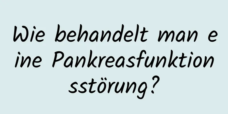 Wie behandelt man eine Pankreasfunktionsstörung?