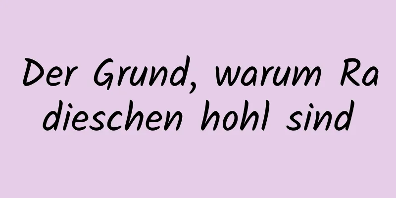 Der Grund, warum Radieschen hohl sind