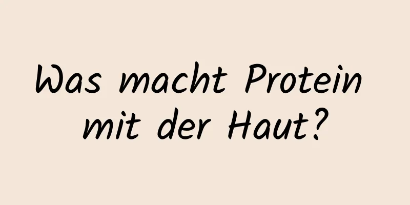Was macht Protein mit der Haut?
