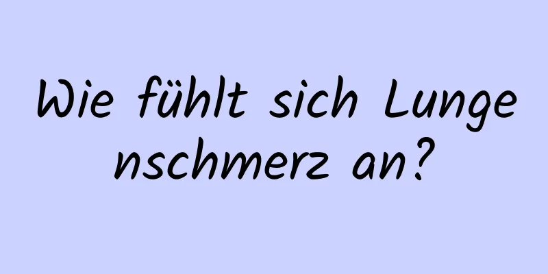 Wie fühlt sich Lungenschmerz an?