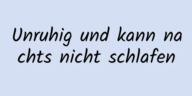 Unruhig und kann nachts nicht schlafen