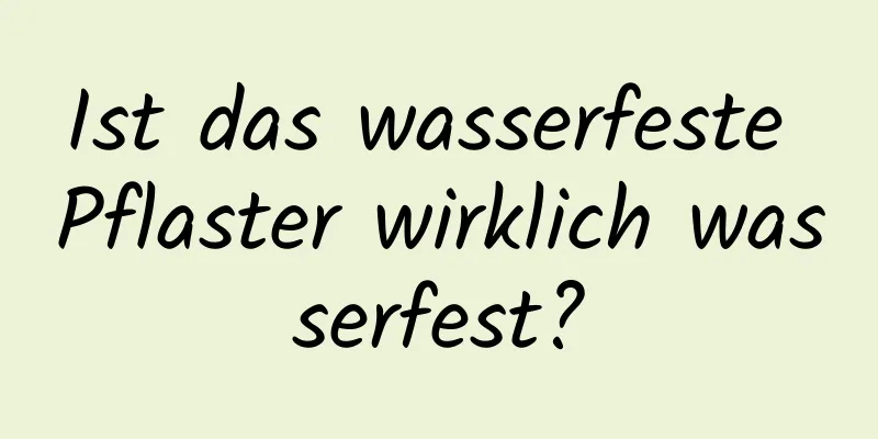Ist das wasserfeste Pflaster wirklich wasserfest?
