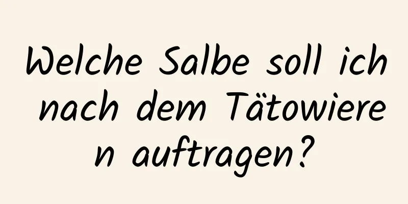 Welche Salbe soll ich nach dem Tätowieren auftragen?