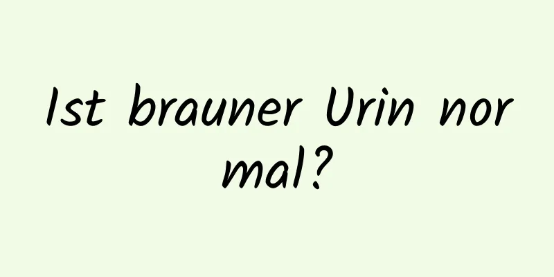 Ist brauner Urin normal?