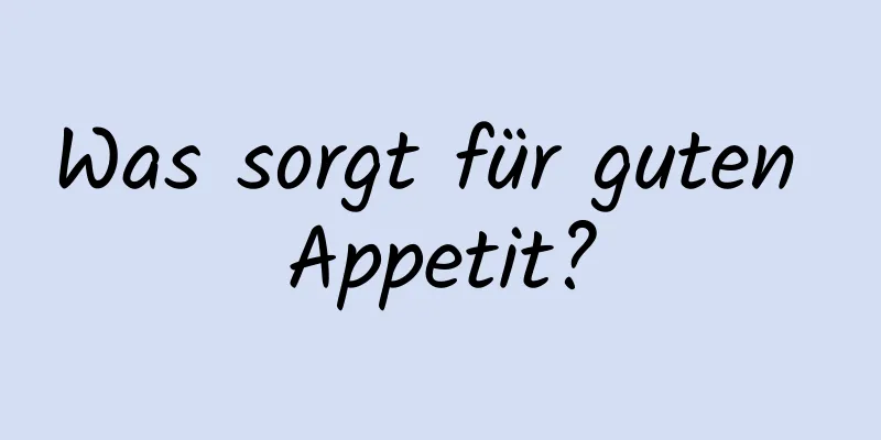 Was sorgt für guten Appetit?