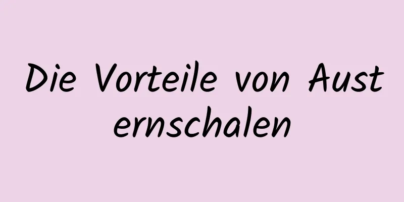 Die Vorteile von Austernschalen