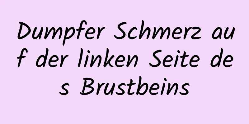 Dumpfer Schmerz auf der linken Seite des Brustbeins