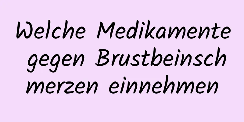Welche Medikamente gegen Brustbeinschmerzen einnehmen