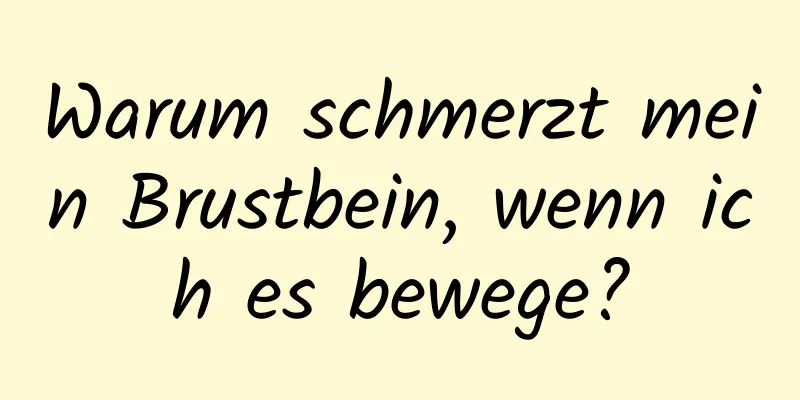 Warum schmerzt mein Brustbein, wenn ich es bewege?