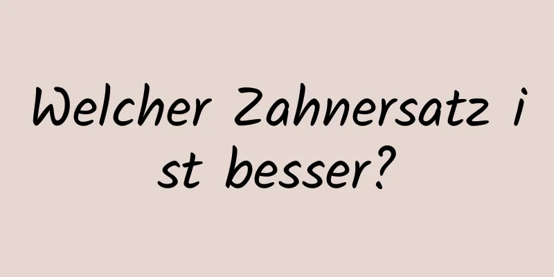 Welcher Zahnersatz ist besser?