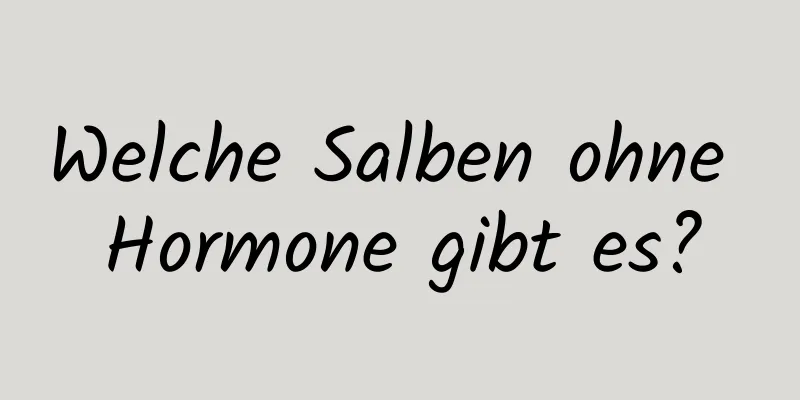 Welche Salben ohne Hormone gibt es?