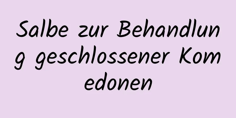 Salbe zur Behandlung geschlossener Komedonen