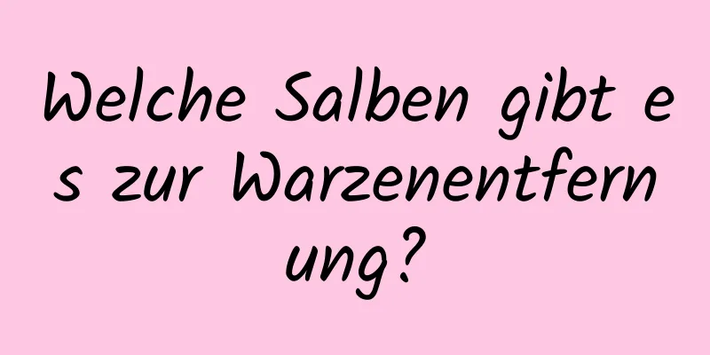Welche Salben gibt es zur Warzenentfernung?