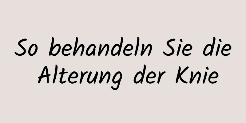 So behandeln Sie die Alterung der Knie