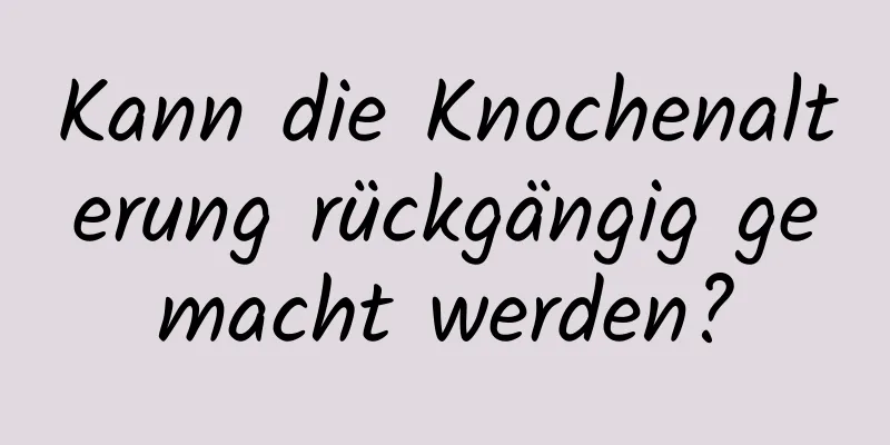 Kann die Knochenalterung rückgängig gemacht werden?