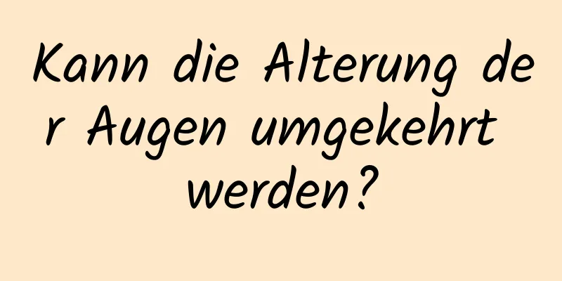 Kann die Alterung der Augen umgekehrt werden?