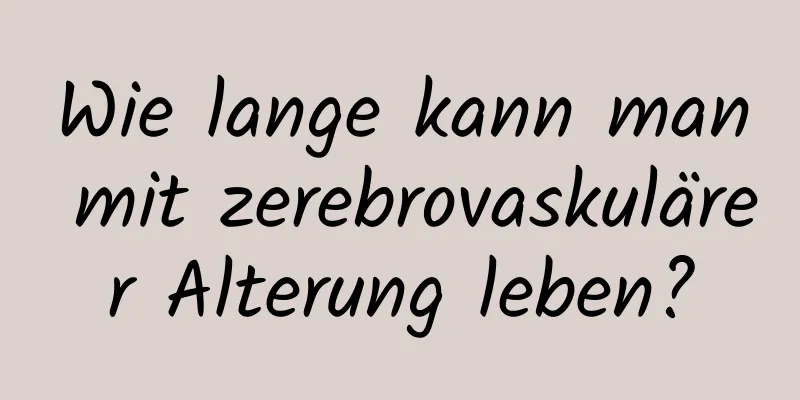 Wie lange kann man mit zerebrovaskulärer Alterung leben?