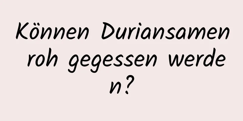 Können Duriansamen roh gegessen werden?