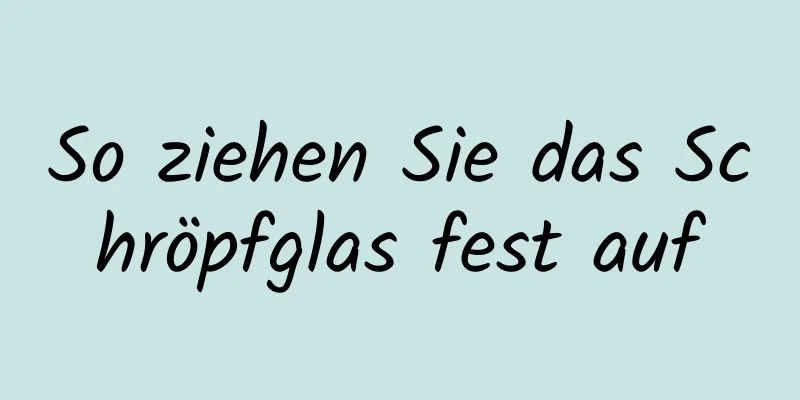 So ziehen Sie das Schröpfglas fest auf