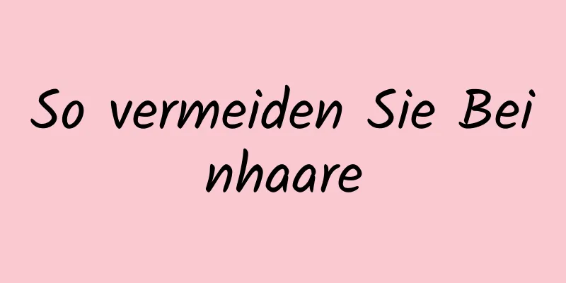 So vermeiden Sie Beinhaare