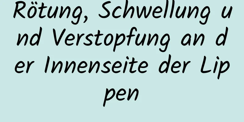 Rötung, Schwellung und Verstopfung an der Innenseite der Lippen