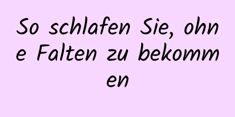 So schlafen Sie, ohne Falten zu bekommen