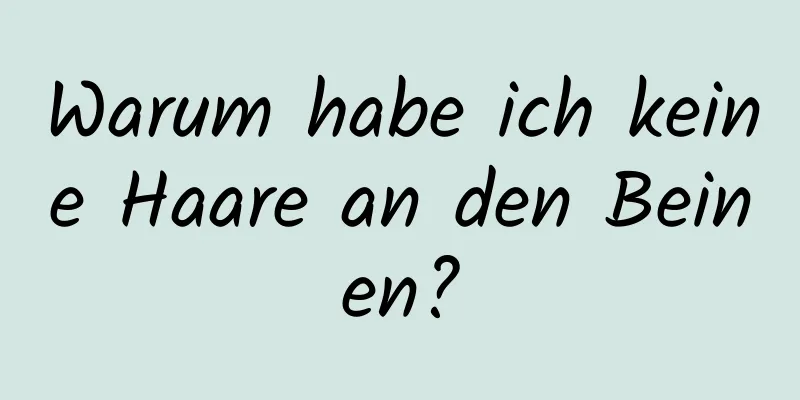 Warum habe ich keine Haare an den Beinen?
