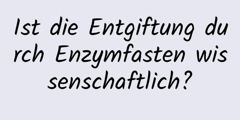 Ist die Entgiftung durch Enzymfasten wissenschaftlich?
