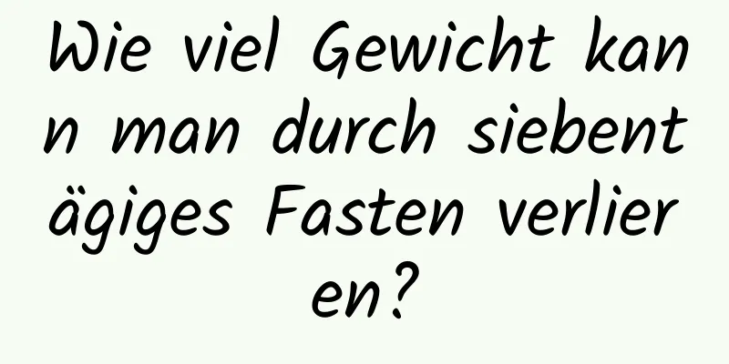Wie viel Gewicht kann man durch siebentägiges Fasten verlieren?