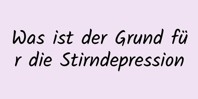 Was ist der Grund für die Stirndepression