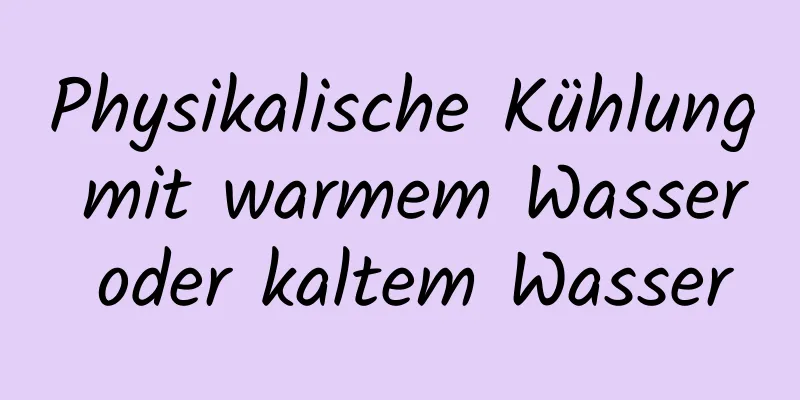 Physikalische Kühlung mit warmem Wasser oder kaltem Wasser