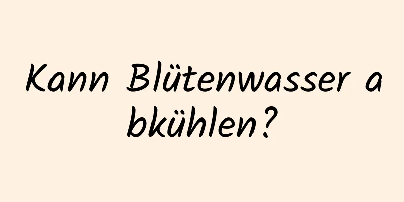 Kann Blütenwasser abkühlen?