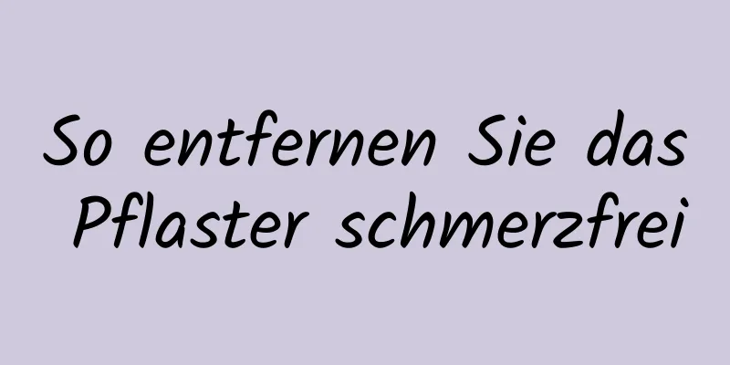 So entfernen Sie das Pflaster schmerzfrei