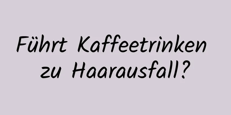 Führt Kaffeetrinken zu Haarausfall?