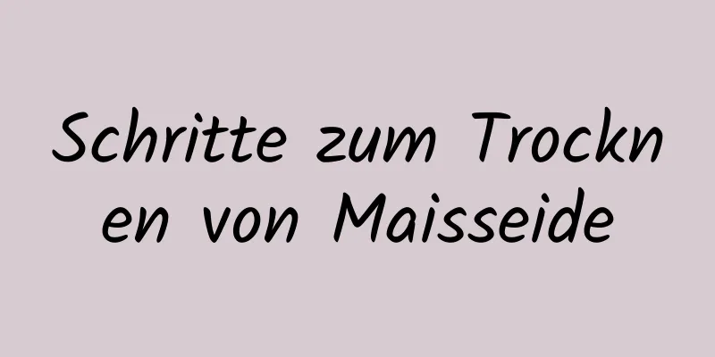 Schritte zum Trocknen von Maisseide