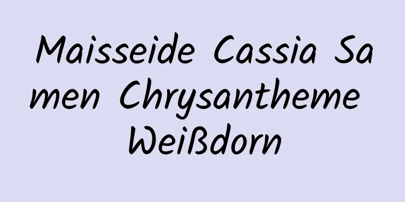 Maisseide Cassia Samen Chrysantheme Weißdorn