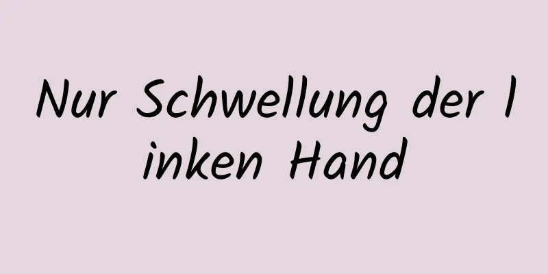 Nur Schwellung der linken Hand